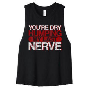 Youre Dry Humping My Last Nerve Women's Racerback Cropped Tank