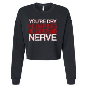 Youre Dry Humping My Last Nerve Cropped Pullover Crew