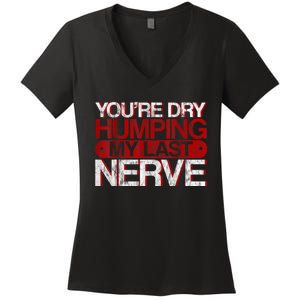 Youre Dry Humping My Last Nerve Women's V-Neck T-Shirt