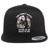 You Dont Have To Die To Be Dead To Me Flat Bill Trucker Hat