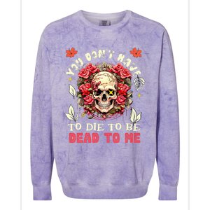 You Dont Have To Die To Be Dead To Me Sarcastic Skeleton Colorblast Crewneck Sweatshirt