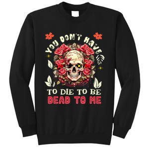 You Dont Have To Die To Be Dead To Me Sarcastic Skeleton Sweatshirt