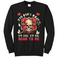 You Dont Have To Die To Be Dead To Me Sarcastic Skeleton Sweatshirt