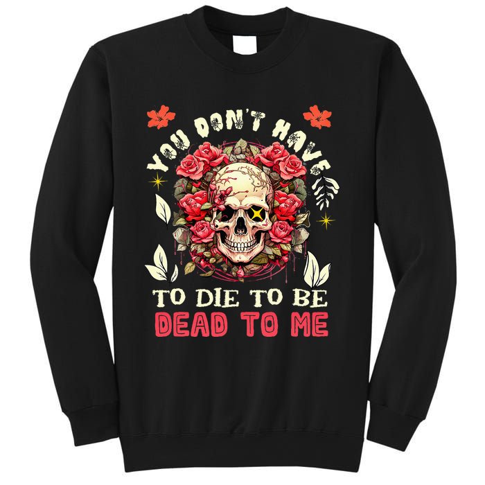 You Dont Have To Die To Be Dead To Me Sarcastic Skeleton Sweatshirt