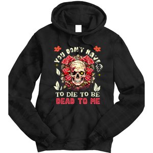 You Dont Have To Die To Be Dead To Me Sarcastic Skeleton Tie Dye Hoodie