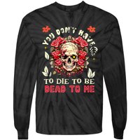 You Dont Have To Die To Be Dead To Me Sarcastic Skeleton Tie-Dye Long Sleeve Shirt