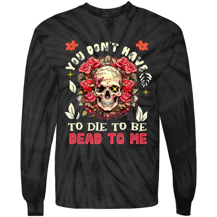 You Dont Have To Die To Be Dead To Me Sarcastic Skeleton Tie-Dye Long Sleeve Shirt