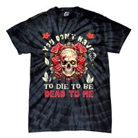 You Dont Have To Die To Be Dead To Me Sarcastic Skeleton Tie-Dye T-Shirt