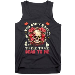 You Dont Have To Die To Be Dead To Me Sarcastic Skeleton Tank Top