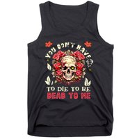 You Dont Have To Die To Be Dead To Me Sarcastic Skeleton Tank Top