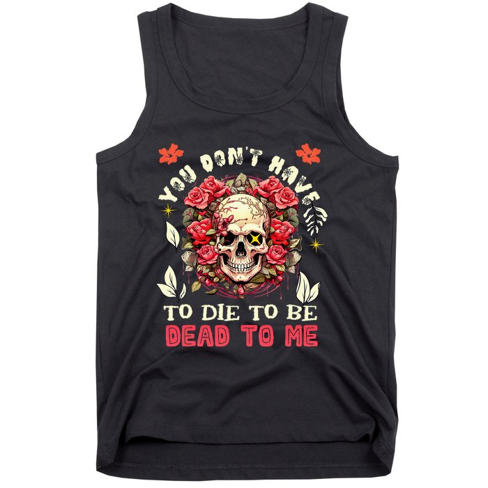 You Dont Have To Die To Be Dead To Me Sarcastic Skeleton Tank Top