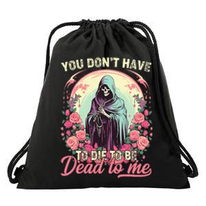 You Dont Have To Die To Be Dead To Me Sarcastic Skeleton Drawstring Bag