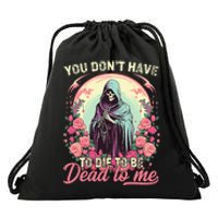 You Dont Have To Die To Be Dead To Me Sarcastic Skeleton Drawstring Bag