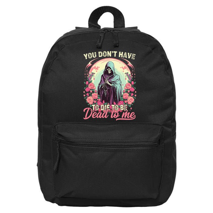 You Dont Have To Die To Be Dead To Me Sarcastic Skeleton 16 in Basic Backpack