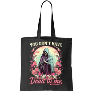 You Dont Have To Die To Be Dead To Me Sarcastic Skeleton Tote Bag