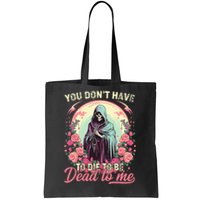 You Dont Have To Die To Be Dead To Me Sarcastic Skeleton Tote Bag