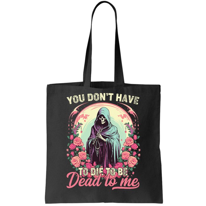 You Dont Have To Die To Be Dead To Me Sarcastic Skeleton Tote Bag