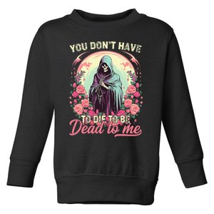 You Dont Have To Die To Be Dead To Me Sarcastic Skeleton Toddler Sweatshirt