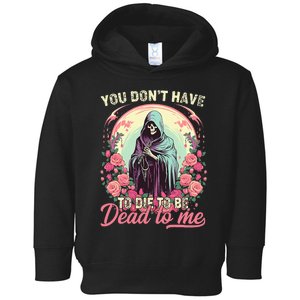 You Dont Have To Die To Be Dead To Me Sarcastic Skeleton Toddler Hoodie