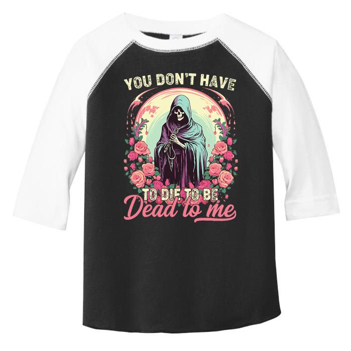 You Dont Have To Die To Be Dead To Me Sarcastic Skeleton Toddler Fine Jersey T-Shirt