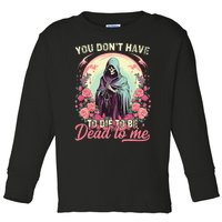 You Dont Have To Die To Be Dead To Me Sarcastic Skeleton Toddler Long Sleeve Shirt