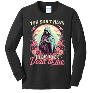 You Dont Have To Die To Be Dead To Me Sarcastic Skeleton Kids Long Sleeve Shirt