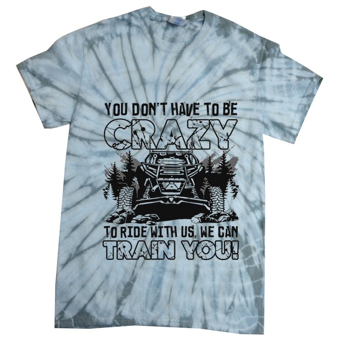 You Don’T Have To Be Crazy To Ride With Us We Can Train Tie-Dye T-Shirt