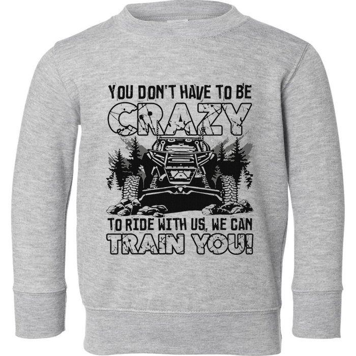 You Don’T Have To Be Crazy To Ride With Us We Can Train Toddler Sweatshirt