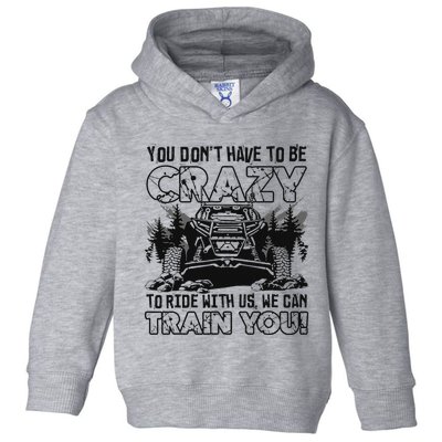 You Don’T Have To Be Crazy To Ride With Us We Can Train Toddler Hoodie