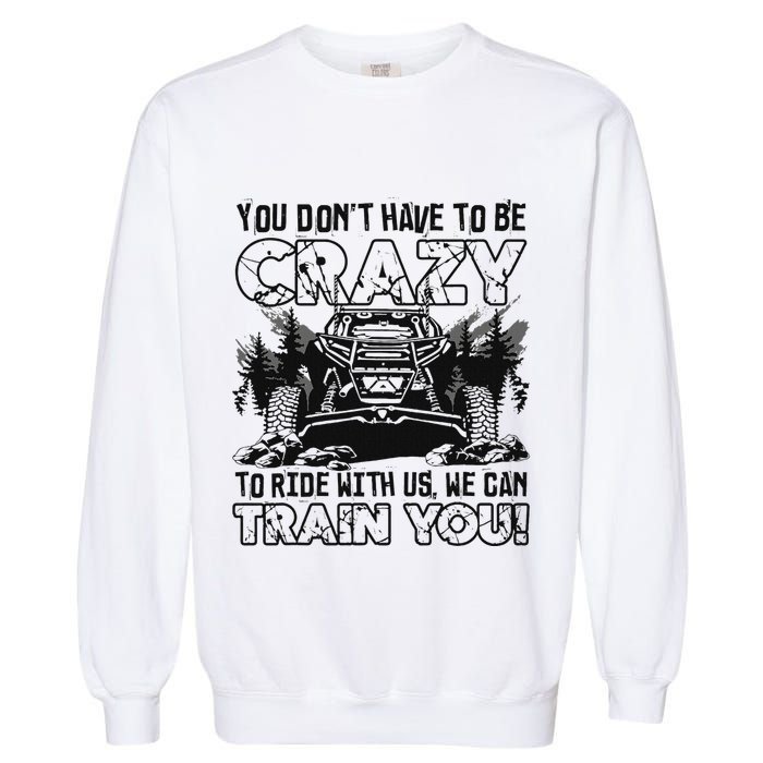 You Don’T Have To Be Crazy To Ride With Us We Can Train Garment-Dyed Sweatshirt