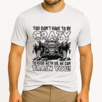 You Don’T Have To Be Crazy To Ride With Us We Can Train Performance Shirt