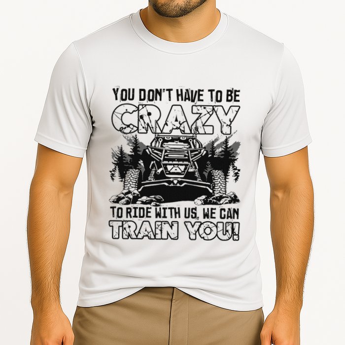You Don’T Have To Be Crazy To Ride With Us We Can Train Performance Shirt