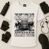 You Don’T Have To Be Crazy To Ride With Us We Can Train Performance Shirt