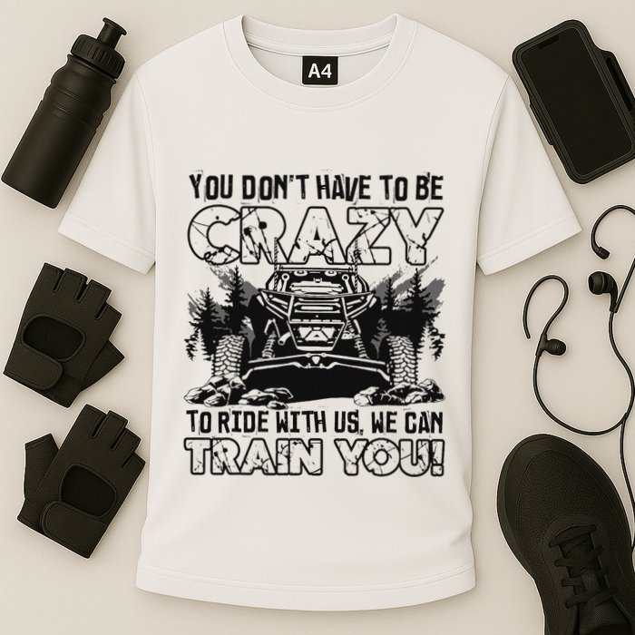 You Don’T Have To Be Crazy To Ride With Us We Can Train Performance Shirt