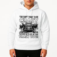 You Don’T Have To Be Crazy To Ride With Us We Can Train Hoodie
