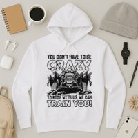 You Don’T Have To Be Crazy To Ride With Us We Can Train Hoodie
