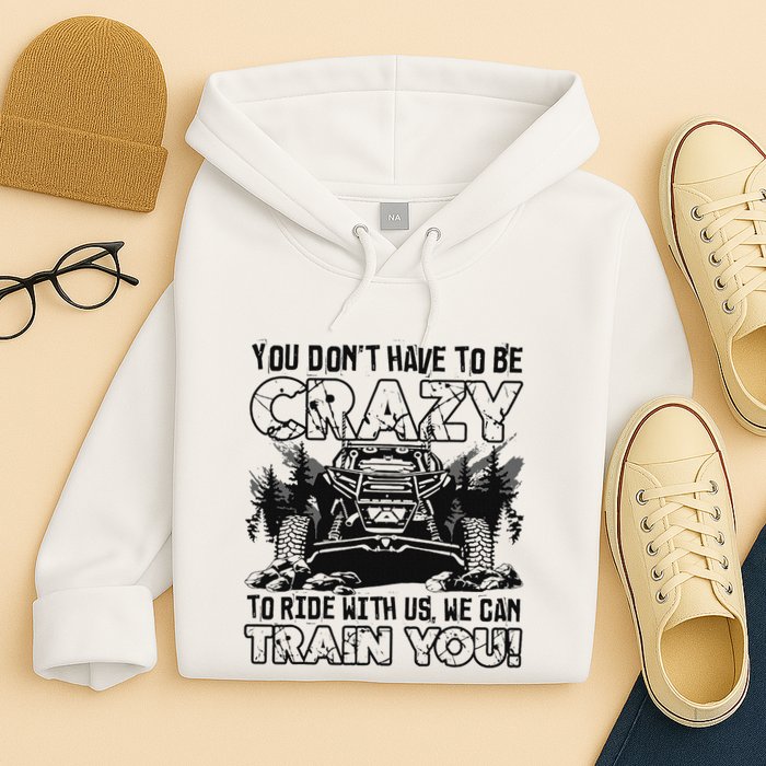 You Don’T Have To Be Crazy To Ride With Us We Can Train Hoodie