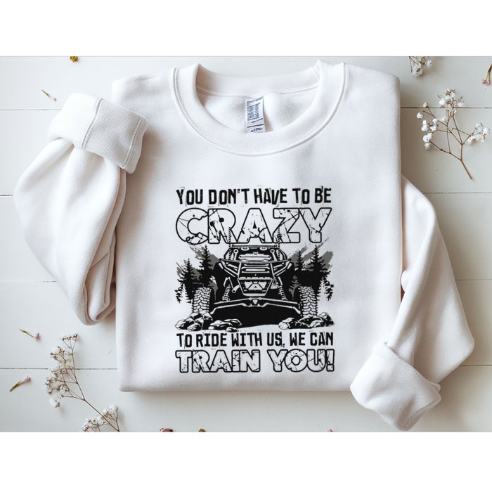 You Don’T Have To Be Crazy To Ride With Us We Can Train Sweatshirt
