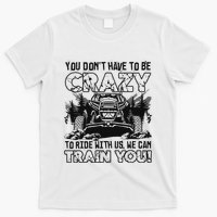 You Don’T Have To Be Crazy To Ride With Us We Can Train T-Shirt