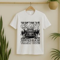 You Don’T Have To Be Crazy To Ride With Us We Can Train T-Shirt