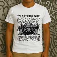 You Don’T Have To Be Crazy To Ride With Us We Can Train T-Shirt