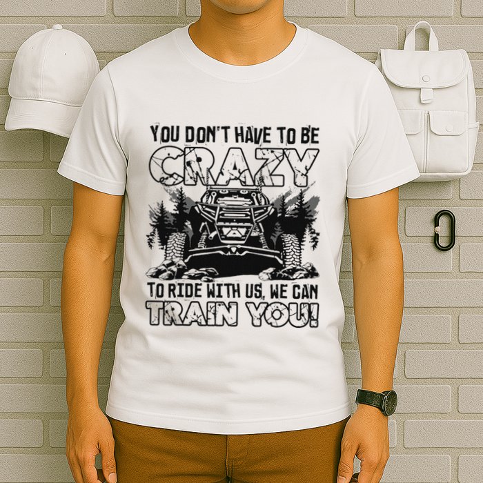 You Don’T Have To Be Crazy To Ride With Us We Can Train T-Shirt