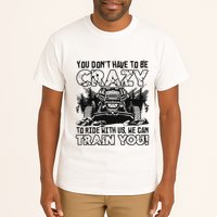 You Don’T Have To Be Crazy To Ride With Us We Can Train Tall T-Shirt