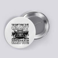 You Don’T Have To Be Crazy To Ride With Us We Can Train Button