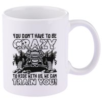 You Don’T Have To Be Crazy To Ride With Us We Can Train 11oz C Handle Ceramic Mug