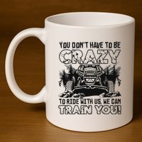 You Don’T Have To Be Crazy To Ride With Us We Can Train 11oz C Handle Ceramic Mug