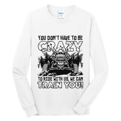 You Don’T Have To Be Crazy To Ride With Us We Can Train Tall Long Sleeve T-Shirt
