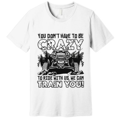 You Don’T Have To Be Crazy To Ride With Us We Can Train Premium T-Shirt