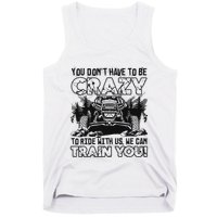 You Don’T Have To Be Crazy To Ride With Us We Can Train Tank Top