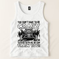 You Don’T Have To Be Crazy To Ride With Us We Can Train Tank Top